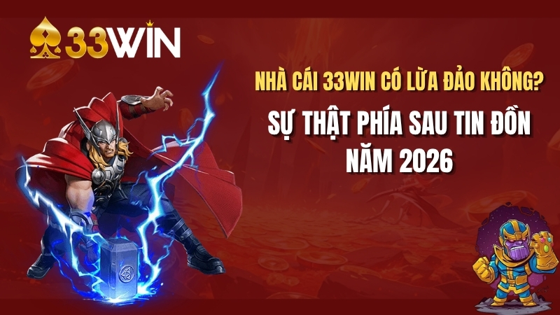 Nhà Cái 33win Có Lừa Đảo Không? Sự Thật Phía Sau Tin Đồn Năm 2026